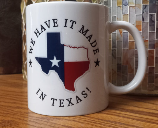11 Oz "We Have It Made In Texas!" Ceramic Mug